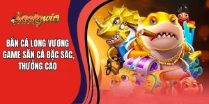 Bắn Cá Long Vương – Game Săn Cá Đặc Sắc, Thưởng Cao
