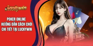 Poker Online – Hướng Dẫn Cách Chơi Chi Tiết Tại Luckywin